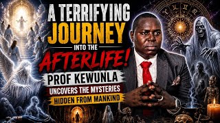 TERRIFYING JOURNEY INTO THE AFTERLIFE! PROF KEWUNLA UNCOVERS THE MYSTERIES HIDDEN FROM MANKIND