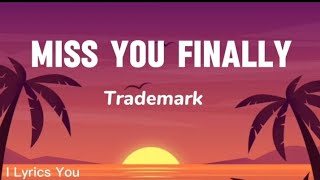 Download Lagu Miss You Finally lyrics | Trademark MP3