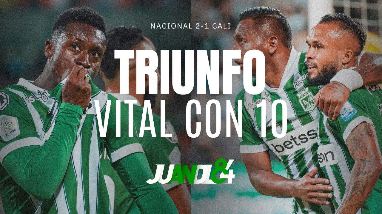 Atlético Nacional 2-1 Cali: Triunfo vital con 10 | Juandl84