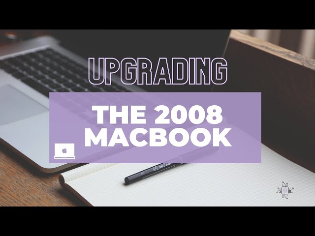 Upgrading The 2008 Macbook