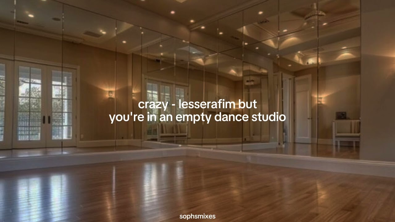 crazy - lesserafim but you're in an empty dance studio [REQUESTED]