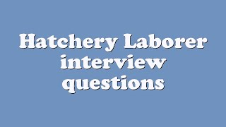Hatchery Laborer interview questions