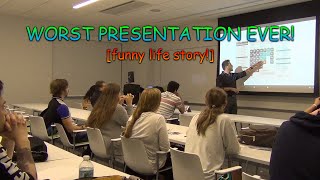 WORST PRESENTATION EVER!! (funny life story!)