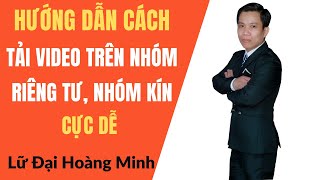 Hướng dẫn cách tải video trên nhóm riêng tư, nhóm kín cực dễ | Lữ Đại Hoàng Minh