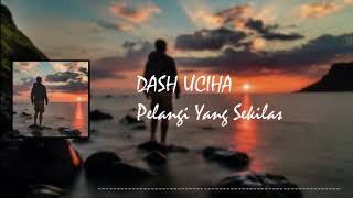 Dash uciha - Pelangi Yang Sekilas [Lirik]