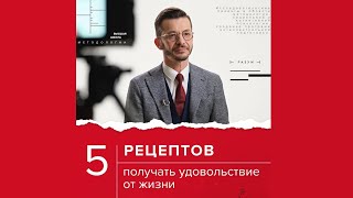 5 рецептов получать удовольствие от жизни, А.В. Курпатов