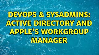 DevOps & SysAdmins: Active Directory and Apple's Workgroup Manager (2 Solutions!!)