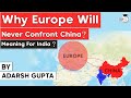 Why European Union will not go against China? EU China Diplomatic Relations | Geopolitics UPSC