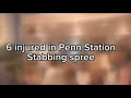 6  injured in Penn Station stabbing spree