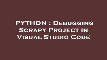 PYTHON : Debugging Scrapy Project in Visual Studio Code
