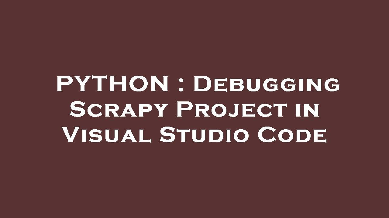 PYTHON : Debugging Scrapy Project in Visual Studio Code - YouTube