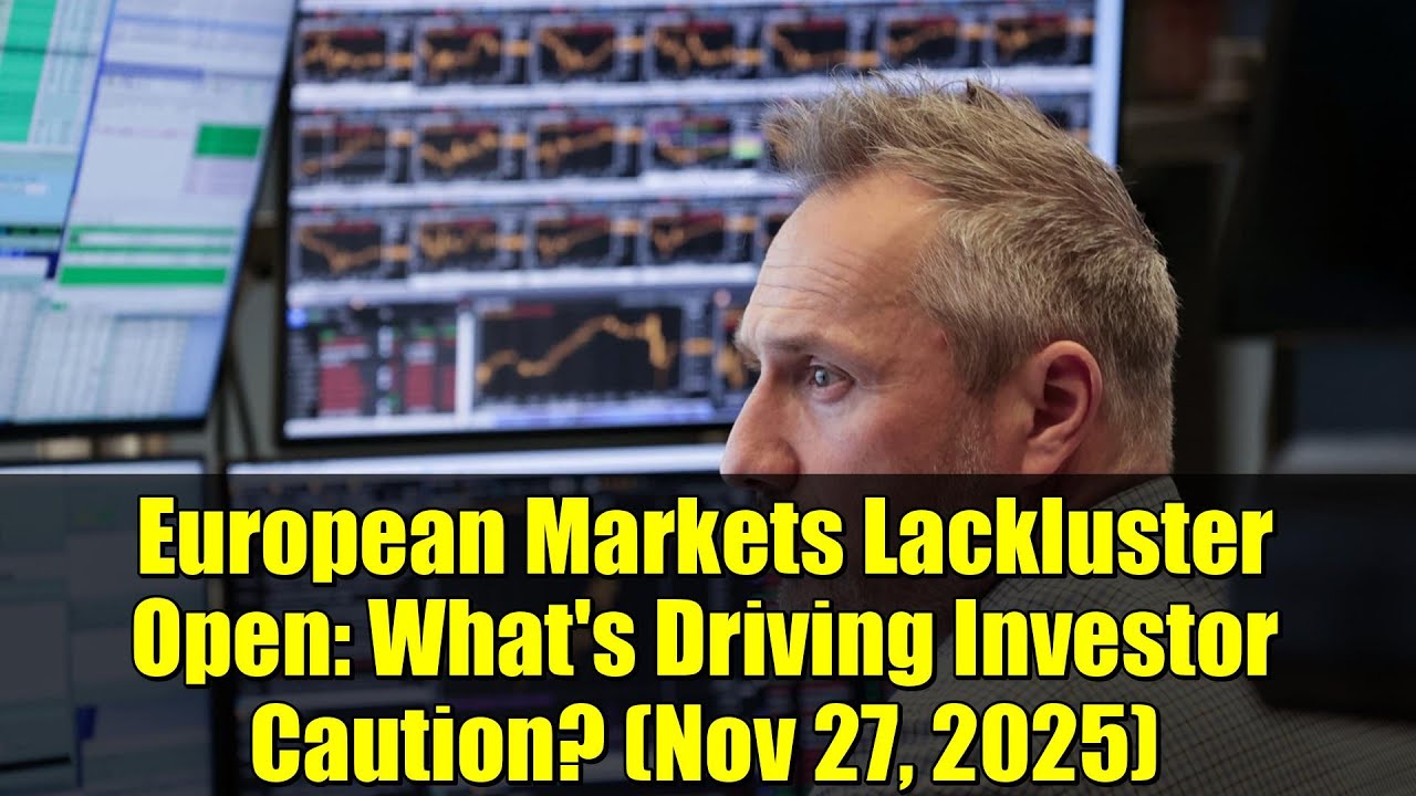 European Markets Lackluster Open: What's Driving Investor Caution? (Nov 27, 2025)
