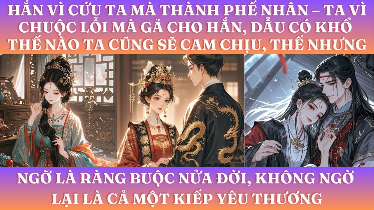 HẮN VÌ CỨU TA MÀ THÀNH PHẾ NHÂN–TA VÌ CHUỘC LỖI MÀ GẢ CHO HẮN,DẪU CÓ KHỔ THẾ NÀO TA CŨNG SẼ CAM CHỊU