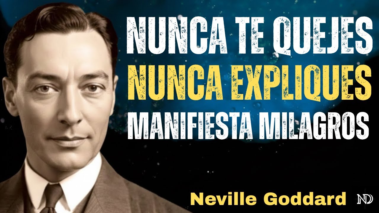 NUNCA TE QUEJES NUNCA EXPLIQUES MANIFIESTA MILAGROS - NEVILLE GODDARD