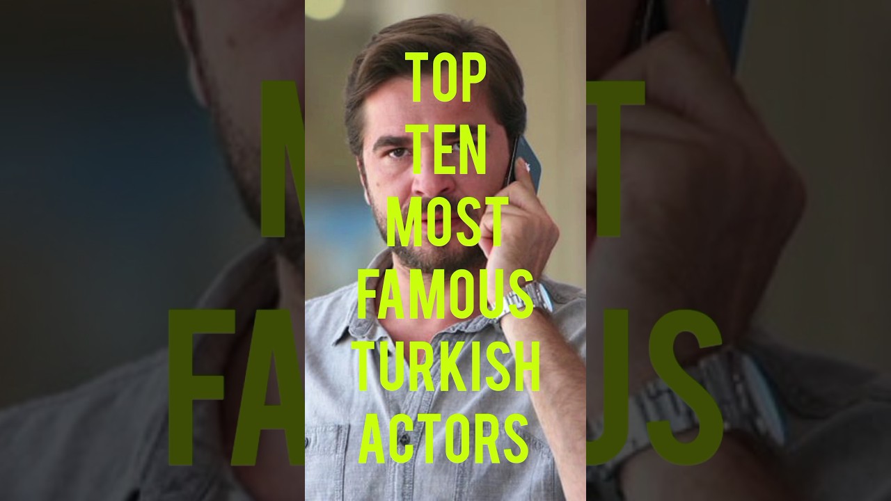 list of top ten most famous Turkish actors