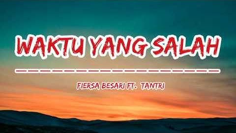 FIERSA BESARI FT. TANTRI - WAKTU YANG SALAH |  VIDEO LIRIK