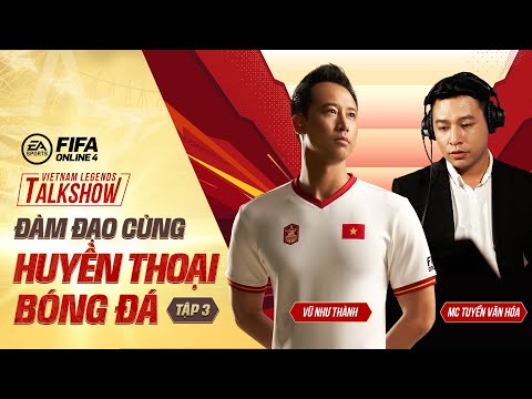 [TẬP 3] Talkshow Đàm đạo cùng trung vệ huyền thoại Vũ Như Thành - FIFA Online 4