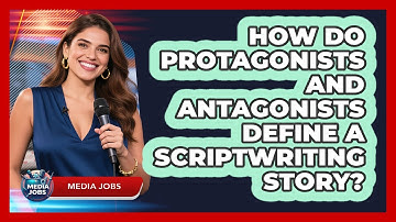 How Do Protagonists And Antagonists Define A Scriptwriting Story? - Media Jobs
