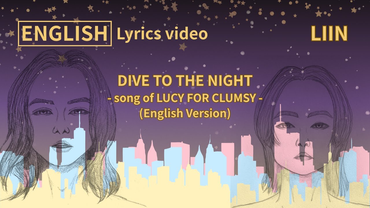 LIIN「DIVE TO THE NIGHT (English Version) - song of LUCY FOR CLUMSY -」 - Lyrics video LIIN「DIVE TO THE NIGHT (English Version) - song of LUCY FOR CLUMSY -」 - Lyrics video