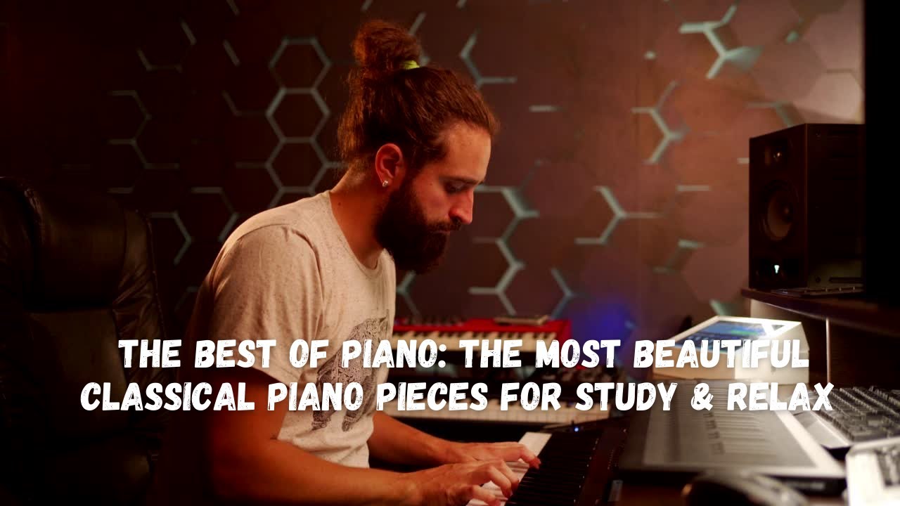 The Best of Piano: The most beautiful classical piano pieces for study ...
