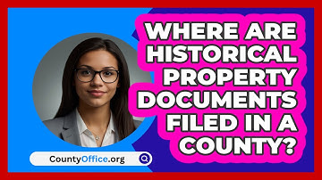 Where Are Historical Property Documents Filed In A County? - CountyOffice.org