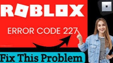 how to fix error code (227) on Roblox