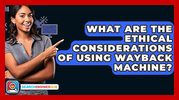 What Are The Ethical Considerations Of Using Wayback Machine? - SearchEnginesHub.com