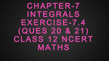 CHAPTER-7 INTEGRALS EXERCISE-7.4 (Q20, Q21)  CLASS 12 NCERT MATHS