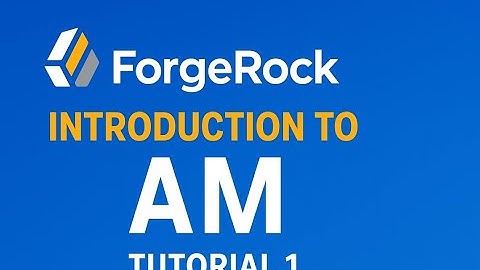 🔥 Tutorial 1: Introduction to ForgeRock AM | @IAMFoundry @ForgeRock  🔐