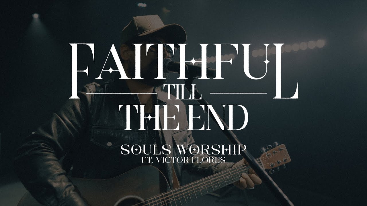 Souls Worship - "Faithful Till The End" Ft. Victor Flores (Official Music Video)