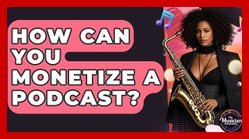 How Can You Monetize A Podcast? - The Musician Encyclopedia