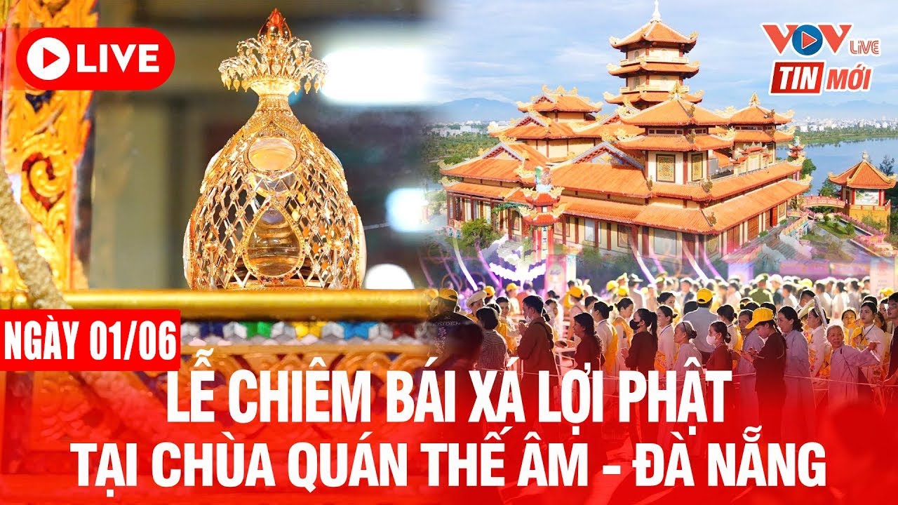 🔴Trực tiếp: Chiêm bái Xá lợi Đức Phật ngày 01/06 tại chùa Quán Thế Âm - Đà Nẵng
