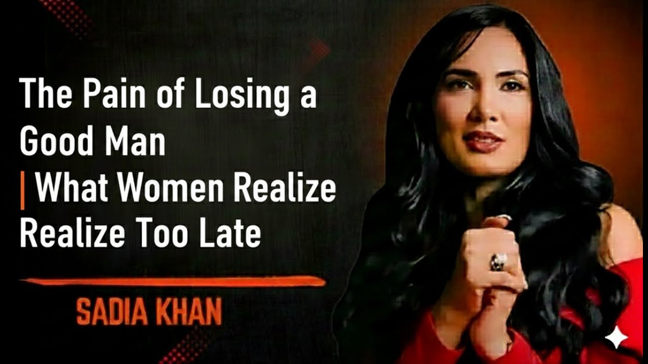 The Pain of Losing a Good Man ｜ What Women Realize Too Late ||SADIA KHAN