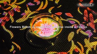 Flowers Bloom in an Infinite Universe inside a Teacup