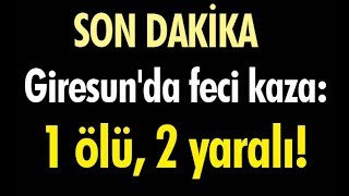 Giresunda Feci Kaza 1 Ölü, 2 Yaralı