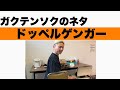 ガクテンソク「ドッペルゲンガー」