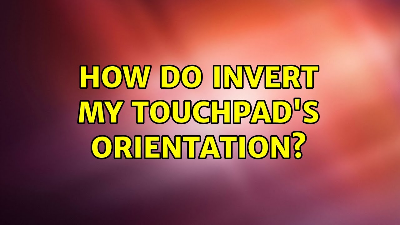 Ubuntu How do invert my touchpad's orientation? YouTube
