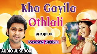 KHA GAYILA OTHLALI  | OLD BHOJPURI LOKGEET AUDIO SONGS JUKEBOX | SINGER - PAWAN SINGH