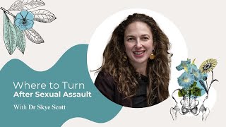 Sexual Assault: What To Do and How to Get Support with Dr Skye Scott