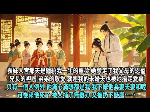表妹入宮那天，是纏繞我一生的噩夢。她奪走了我父母的恩寵、兄長的袒護、弟弟的敬愛，就連我的未婚夫也被她搶走愛慕。只有一個人例外，他滿心滿眼都是我，我下嫁他為妻，夫妻和睦。可後來，他死了，被人捅了無數刀，