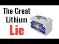 The Great Lithium Lie - How You Are Being Misled About Lithium Batteries (Lithium vs Lead Acid)