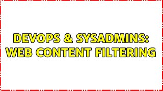 DevOps & SysAdmins: Web Content Filtering (2 Solutions!!) Content