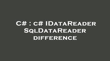 C# : c# IDataReader SqlDataReader difference
