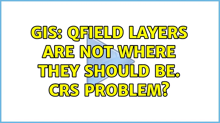 GIS: Qfield layers are not where they should be. CRS problem?