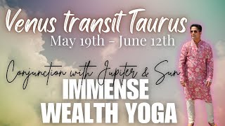 Venus transit Taurus - IMMENSE WEALTH YOGA - Conjunction with Jupiter &amp; Sun - (May 19th - June 12th)