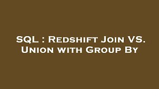 SQL : Redshift Join VS. Union with Group By