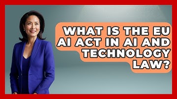 What Is The EU AI Act In AI And Technology Law? - AI and Technology Law