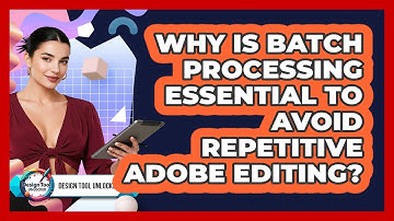 Why Is Batch Processing Essential To Avoid Repetitive Adobe Editing? - Design Tool Unlocked