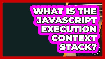 What Is The JavaScript Execution Context Stack? - JavaScript Toolkit