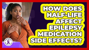 How Does Half-life Affect Epilepsy Medication Side Effects? - Epilepsy Wellness Hub